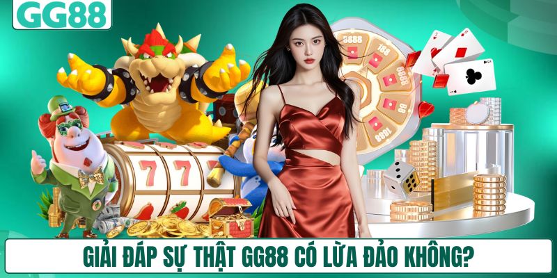 Giải đáp sự thật GG88 có lừa đảo không?