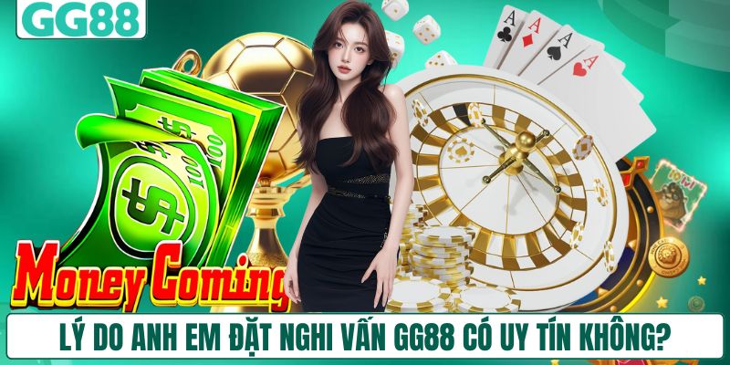 Lý do anh em đặt nghi vấn GG88 có uy tín không?